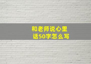 和老师说心里话50字怎么写