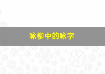 咏柳中的咏字