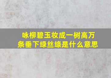 咏柳碧玉妆成一树高万条垂下绿丝绦是什么意思