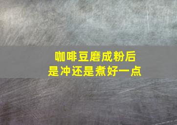 咖啡豆磨成粉后是冲还是煮好一点