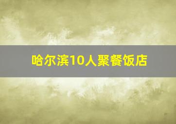 哈尔滨10人聚餐饭店