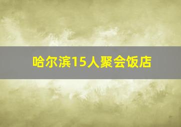 哈尔滨15人聚会饭店