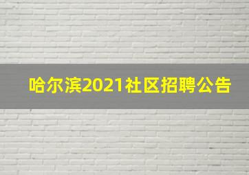 哈尔滨2021社区招聘公告