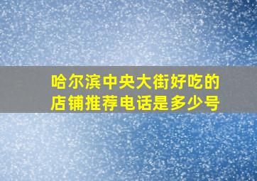 哈尔滨中央大街好吃的店铺推荐电话是多少号