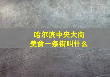 哈尔滨中央大街美食一条街叫什么