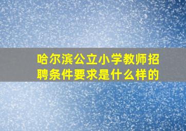 哈尔滨公立小学教师招聘条件要求是什么样的