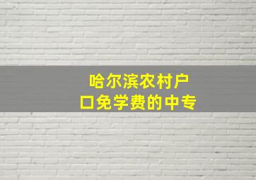 哈尔滨农村户口免学费的中专