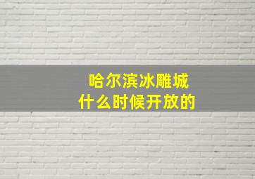 哈尔滨冰雕城什么时候开放的