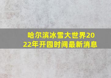 哈尔滨冰雪大世界2022年开园时间最新消息