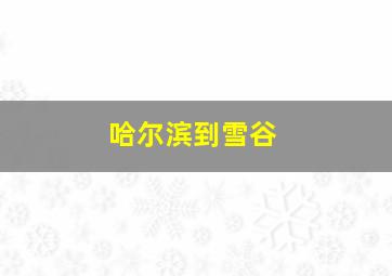 哈尔滨到雪谷