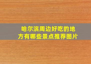 哈尔滨周边好吃的地方有哪些景点推荐图片