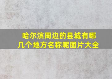 哈尔滨周边的县城有哪几个地方名称呢图片大全