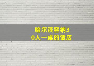 哈尔滨容纳30人一桌的饭店