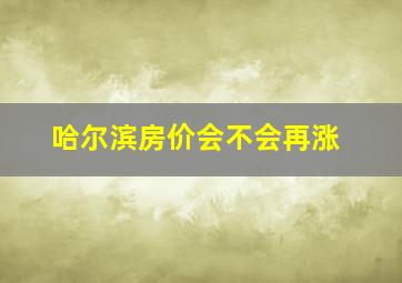 哈尔滨房价会不会再涨