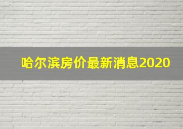 哈尔滨房价最新消息2020