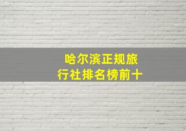 哈尔滨正规旅行社排名榜前十