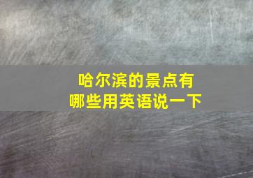 哈尔滨的景点有哪些用英语说一下