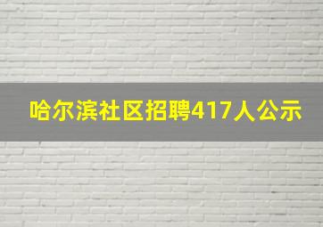 哈尔滨社区招聘417人公示