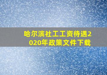 哈尔滨社工工资待遇2020年政策文件下载