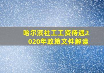 哈尔滨社工工资待遇2020年政策文件解读