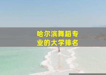 哈尔滨舞蹈专业的大学排名