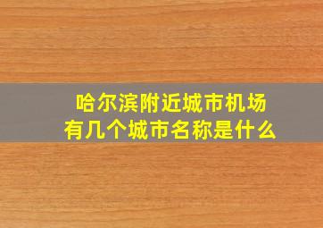 哈尔滨附近城市机场有几个城市名称是什么