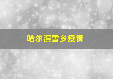 哈尔滨雪乡疫情