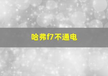 哈弗f7不通电