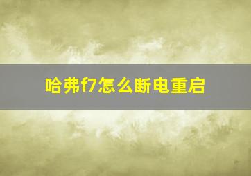 哈弗f7怎么断电重启