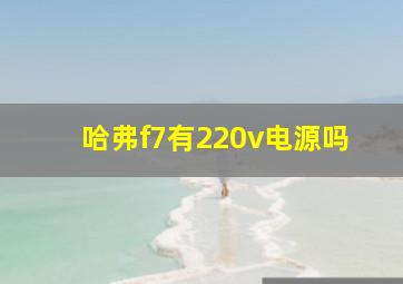 哈弗f7有220v电源吗