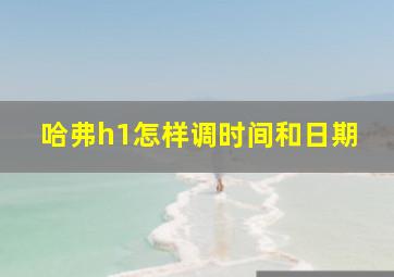 哈弗h1怎样调时间和日期