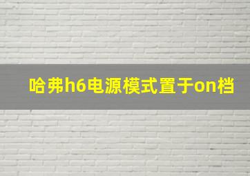 哈弗h6电源模式置于on档