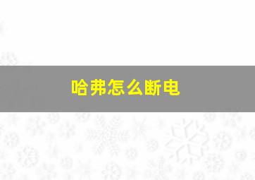 哈弗怎么断电