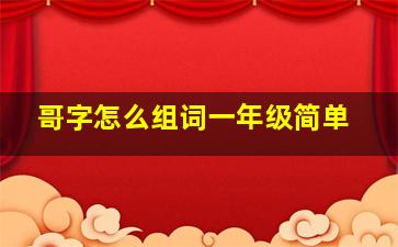 哥字怎么组词一年级简单