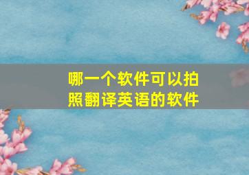 哪一个软件可以拍照翻译英语的软件