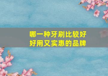 哪一种牙刷比较好好用又实惠的品牌