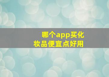 哪个app买化妆品便宜点好用