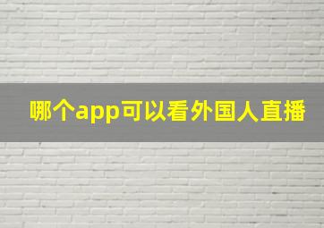 哪个app可以看外国人直播