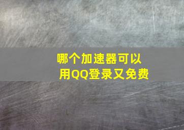 哪个加速器可以用QQ登录又免费