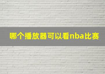 哪个播放器可以看nba比赛