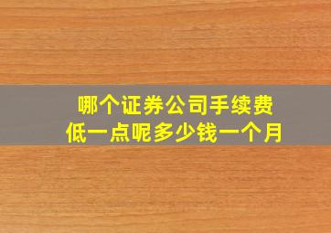 哪个证券公司手续费低一点呢多少钱一个月