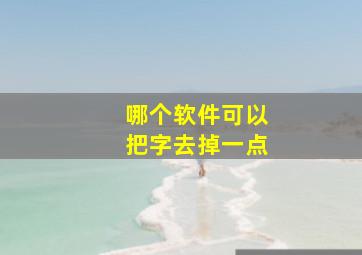 哪个软件可以把字去掉一点