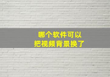 哪个软件可以把视频背景换了