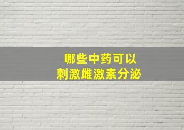 哪些中药可以刺激雌激素分泌