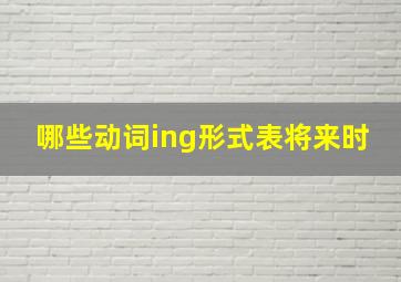 哪些动词ing形式表将来时