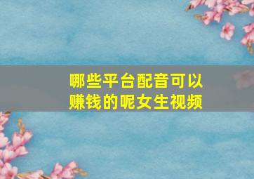 哪些平台配音可以赚钱的呢女生视频