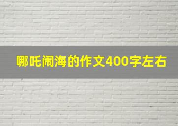 哪吒闹海的作文400字左右