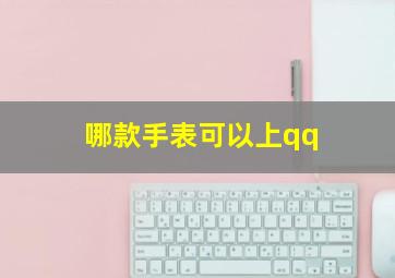 哪款手表可以上qq