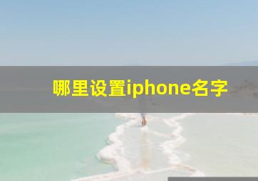 哪里设置iphone名字