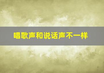 唱歌声和说话声不一样